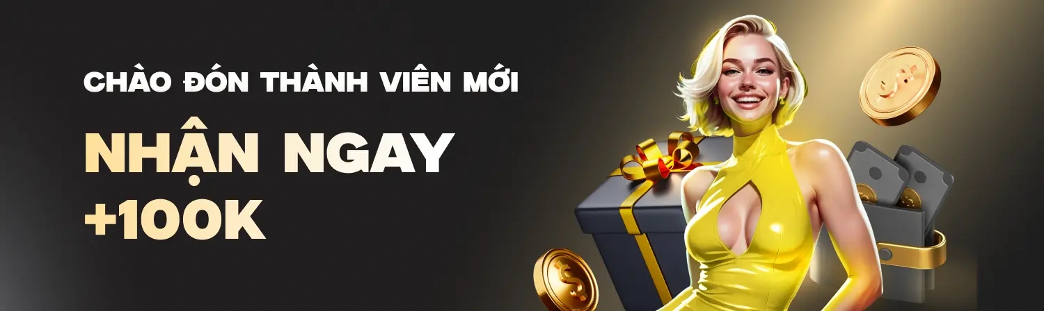 Thành Viên Mới - Nhận Ngay 100k
