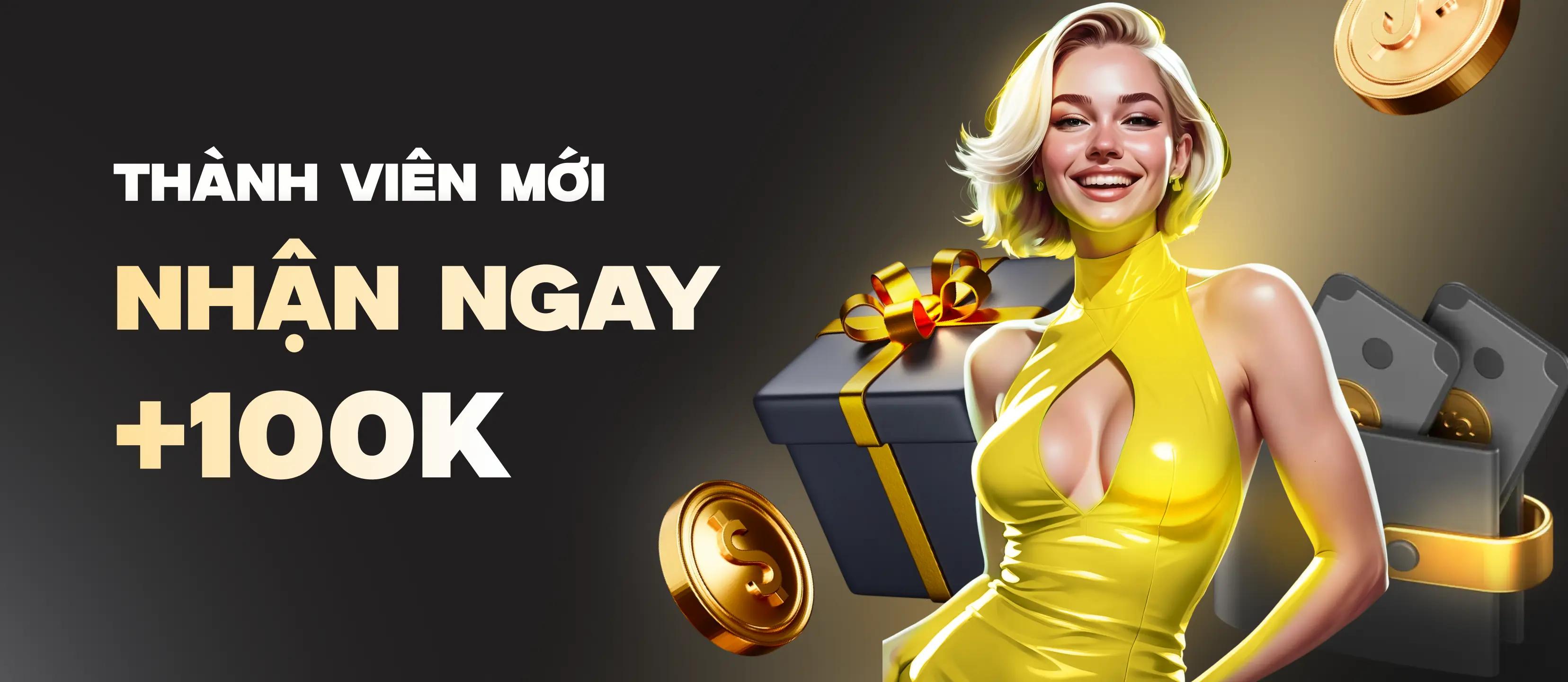 Thành Viên Mới - Nhận Ngay 100k